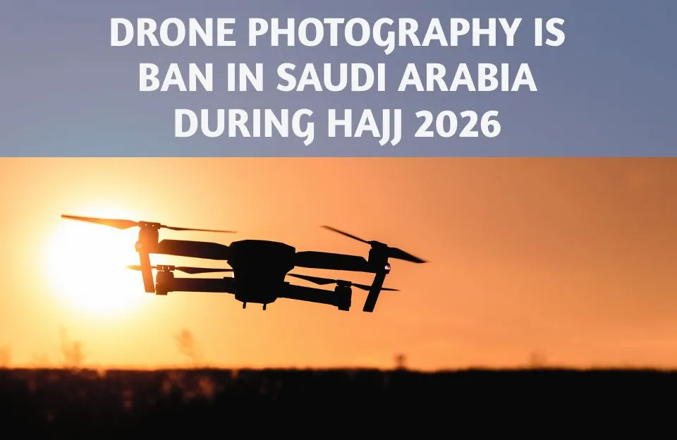 Drone photography is Ban in Saudi Arabia During Hajj 2026